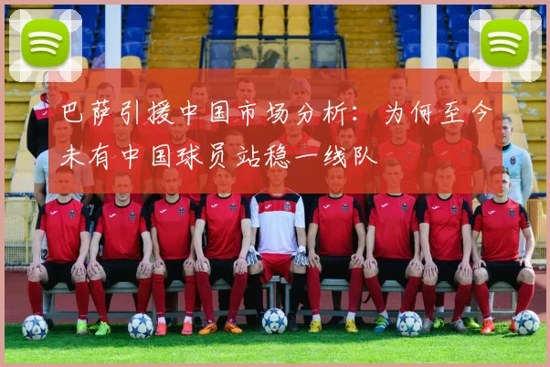 巴萨引援中国市场分析：为何至今未有中国球员站稳一线队