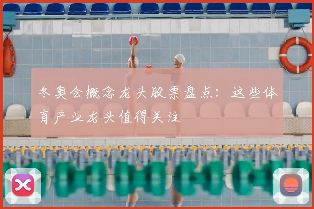 冬奥会概念龙头股票盘点：这些体育产业龙头值得关注
